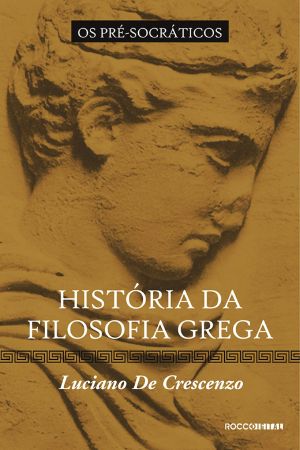 [De Crescenzo - Storia della filosofia 01] • História Da Filosofia Grega · Os Pré-Socráticos